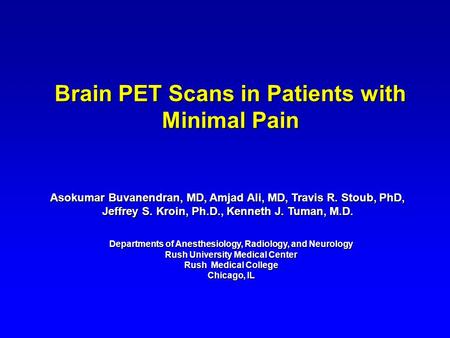 Brain PET Scans in Patients with Minimal Pain Departments of Anesthesiology, Radiology, and Neurology Rush University Medical Center Rush Medical College.