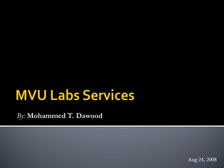 By: Mohammed T. Dawood Aug 24, 2008.  Establishment:  MVU Lab, was first established on Jan 2007 as a part of the MVU project for E-Learning and distance.