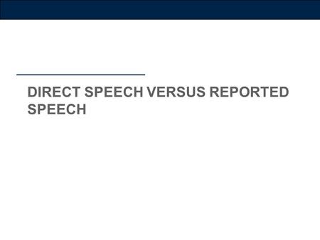 DIRECT SPEECH VERSUS REPORTED SPEECH. Form changes The above examples show some changes:  no inverted commas (‘...’) in reported speech, and no punctuation.
