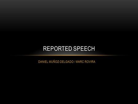 DANIEL MUÑOZ-DELGADO / MARC ROVIRA REPORTED SPEECH.