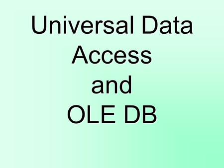 Universal Data Access and OLE DB. Customer Requirements for Data Access Technologies High-Performance access to data Reliability Vendor Commitment Broad.