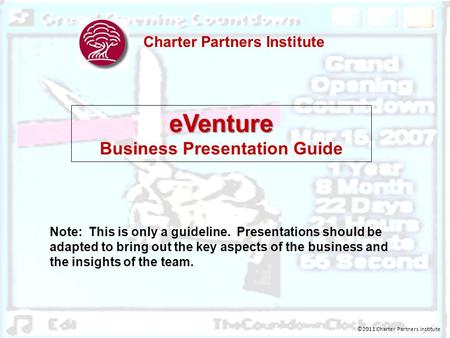 Charter Partners Institute eVenture Business Presentation Guide Note: This is only a guideline. Presentations should be adapted to bring out the key aspects.