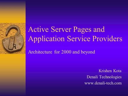 Active Server Pages and Application Service Providers Architecture for 2000 and beyond Krishen Kota Denali Technologies www.denali-tech.com.