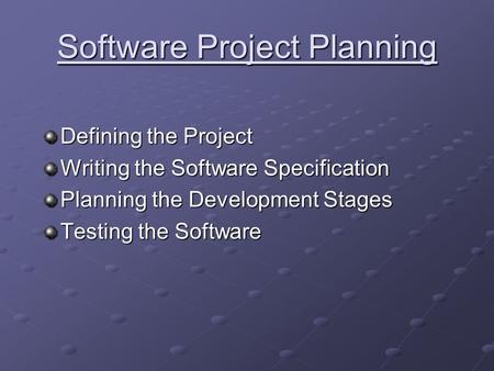 Software Project Planning Defining the Project Writing the Software Specification Planning the Development Stages Testing the Software.