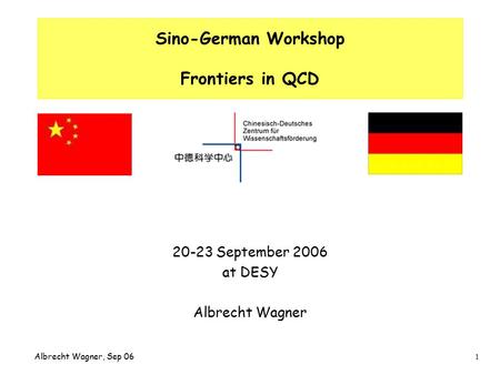 1 Albrecht Wagner, Sep 06 Sino-German Workshop Frontiers in QCD 20-23 September 2006 at DESY Albrecht Wagner.