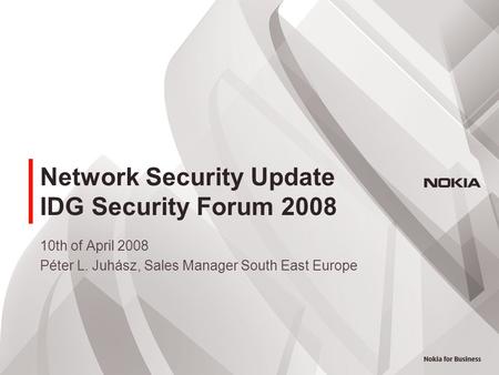 Network Security Update IDG Security Forum 2008 10th of April 2008 Péter L. Juhász, Sales Manager South East Europe.