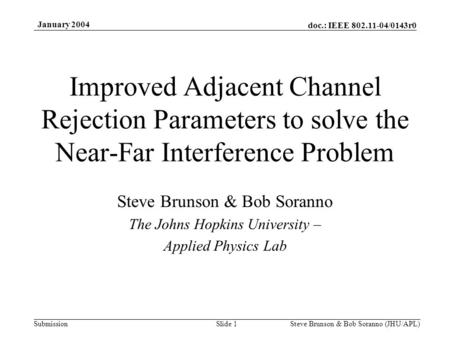 Doc.: IEEE 802.11-04/0143r0 Submission January 2004 Steve Brunson & Bob Soranno (JHU/APL)Slide 1 Improved Adjacent Channel Rejection Parameters to solve.