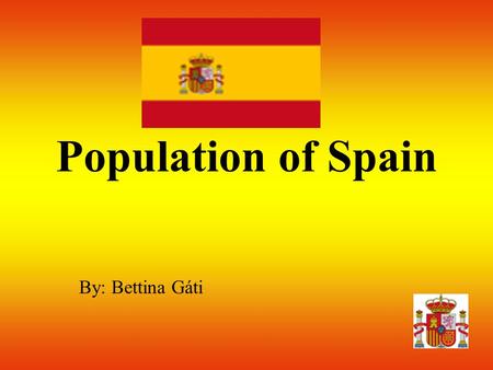 Population of Spain By: Bettina Gáti. Spain officially the Kingdom of Spain located on the Iberian Peninsula.