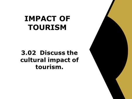 IMPACT OF TOURISM 3.02 Discuss the cultural impact of tourism.