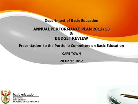 Department of Basic Education ANNUAL PERFORMANCE PLAN 2012/13 & BUDGET REVIEW Presentation to the Portfolio Committee on Basic Education CAPE TOWN 20 March.