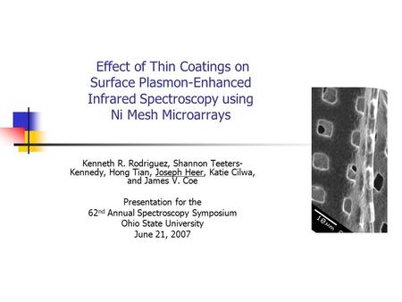 Effect of Thin Coatings on Surface Plasmon-Enhanced Infrared Spectroscopy using Ni Mesh Microarrays Kenneth R. Rodriguez, Shannon Teeters- Kennedy, Hong.