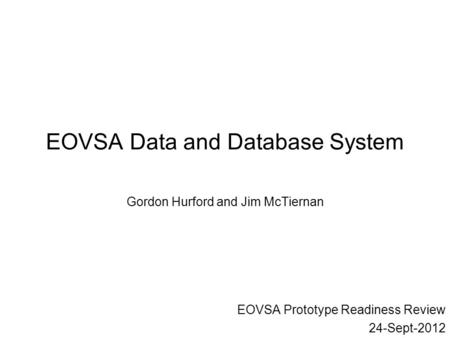 EOVSA Data and Database System Gordon Hurford and Jim McTiernan EOVSA Prototype Readiness Review 24-Sept-2012.