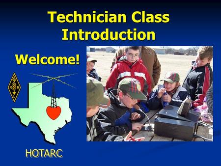 Technician Class Introduction Welcome! HOTARCHOTARC.