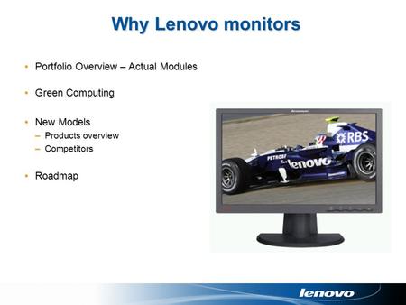 Why Lenovo monitors Portfolio Overview – Actual ModulesPortfolio Overview – Actual Modules Green ComputingGreen Computing New ModelsNew Models –Products.