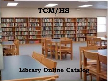 TCM/HS Library Online Catalog. To access the Library Online Catalog, visit  and Click on Media Centers