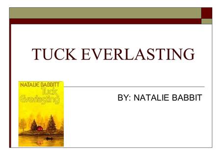 TUCK EVERLASTING BY: NATALIE BABBIT. This is what you will be doing… Reading the book in class and at home Answering questions I will be giving to you.
