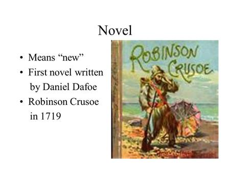 Novel Means “new” First novel written by Daniel Dafoe Robinson Crusoe