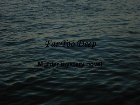 Far Too Deep Murder mystery novel. Inspiration- Books Dark Secrets 1- Legacy of Lies Don’t Tell Dark Secrets 2- No Time To Die The Deep End of Fear Dark.