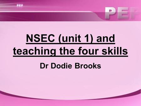 NSEC (unit 1) and teaching the four skills Dr Dodie Brooks.