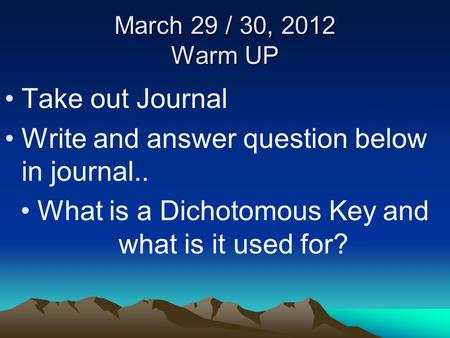 March 29 / 30, 2012 Warm UP Take out Journal Write and answer question below in journal.. What is a Dichotomous Key and what is it used for?