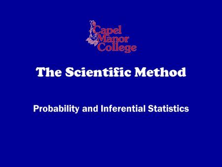 The Scientific Method Probability and Inferential Statistics.