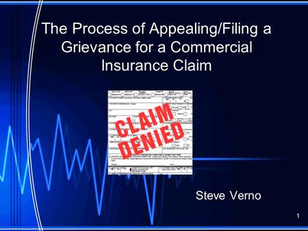 The Process of Appealing/Filing a Grievance for a Commercial Insurance Claim Steve Verno 1.