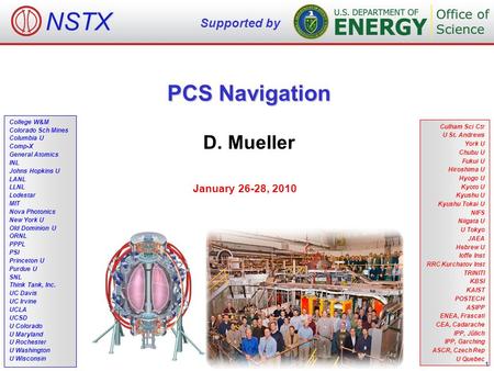 PCS Navigation D. Mueller January 26-28, 2010 Culham Sci Ctr U St. Andrews York U Chubu U Fukui U Hiroshima U Hyogo U Kyoto U Kyushu U Kyushu Tokai U NIFS.