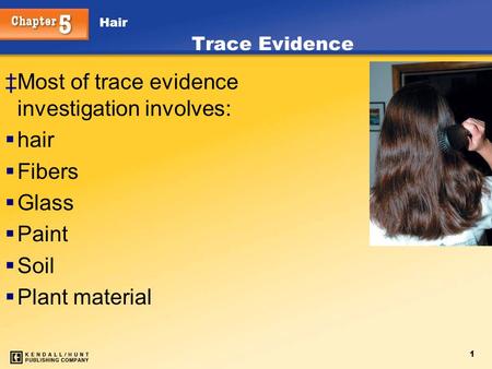 Hair 1 ‡Most of trace evidence investigation involves:  hair  Fibers  Glass  Paint  Soil  Plant material Trace Evidence.