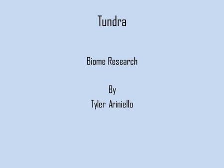 Tundra Biome Research By Tyler Ariniello. Tundra Geography & Climate The Tundra is located in the Artic Circle. The Tundra is the coldest biome. Its soil.