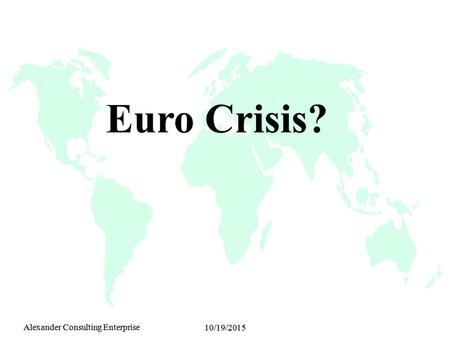 Alexander Consulting Enterprise 10/19/2015 Euro Crisis?