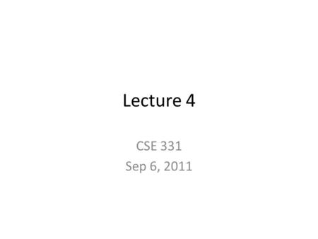 Lecture 4 CSE 331 Sep 6, 2011. TA change Swapnoneel will leave us for 531 Jiun-Jie Wang will join us.