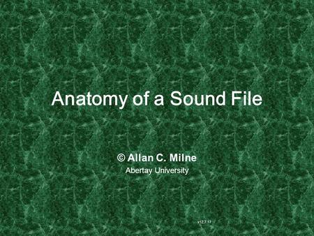 Anatomy of a Sound File v12.7.17 © Allan C. Milne Abertay University.