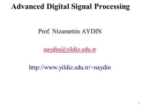 1 Prof. Nizamettin AYDIN  Advanced Digital Signal Processing.
