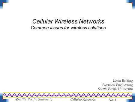 Cellular Networks No. 1  Seattle Pacific University Cellular Wireless Networks Common issues for wireless solutions Kevin Bolding Electrical Engineering.