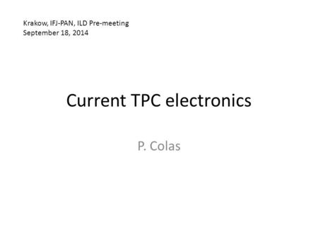 Current TPC electronics P. Colas Krakow, IFJ-PAN, ILD Pre-meeting September 18, 2014.