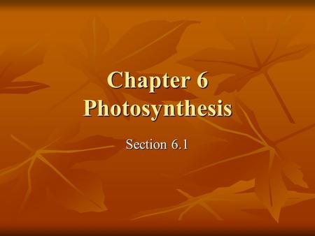 Chapter 6 Photosynthesis Section 6.1. Energy Processes for Life Autotrophs manufacture their own food from inorganic substances Autotrophs manufacture.