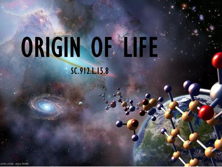 ORIGIN OF LIFE SC.912.L.15.8. Intro This presentation is on benchmark SC.912.L15.8 which covers the origin of life on Earth. Origin of life research is.