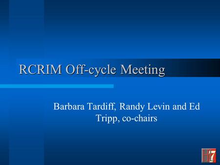RCRIM Off-cycle Meeting Barbara Tardiff, Randy Levin and Ed Tripp, co-chairs.
