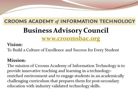 Vision: To Build a Culture of Excellence and Success for Every Student Mission : The mission of Crooms Academy of Information Technology is to provide.