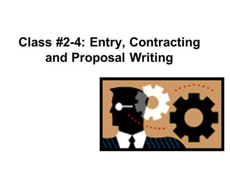 Class #2-4: Entry, Contracting and Proposal Writing.