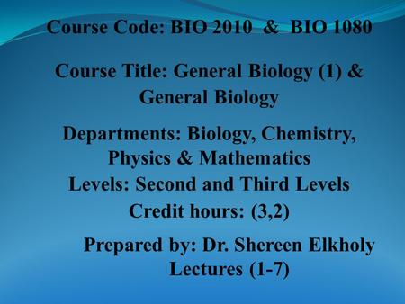 Course Code: BIO 2010 & BIO 1080 Course Title: General Biology (1) & General Biology Departments: Biology, Chemistry, Physics & Mathematics Levels: Second.