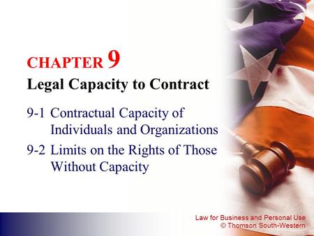 Law for Business and Personal Use © Thomson South-Western CHAPTER 9 Legal Capacity to Contract 9-1Contractual Capacity of Individuals and Organizations.