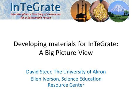 Developing materials for InTeGrate: A Big Picture View David Steer, The University of Akron Ellen Iverson, Science Education Resource Center.