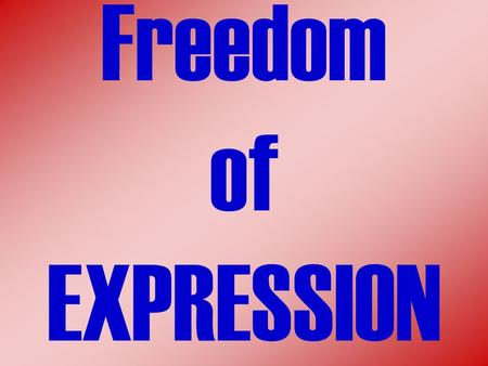 Freedom of EXPRESSION.