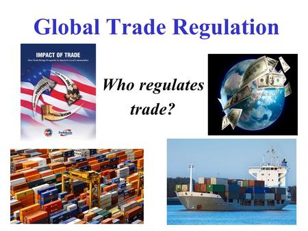 Global Trade Regulation Who regulates trade?. World Bank/International Monetary Fund The World Bank provides $20 billion/year to developing countries.