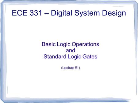 Basic Logic Operations and Standard Logic Gates (Lecture #1) ECE 331 – Digital System Design.