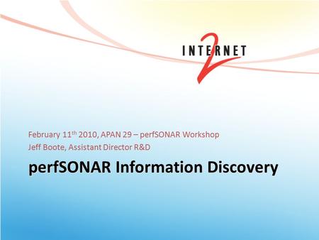 PerfSONAR Information Discovery February 11 th 2010, APAN 29 – perfSONAR Workshop Jeff Boote, Assistant Director R&D.