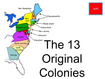 The 13 Original Colonies QUIZ. Virginia The Virginia Colony was the first of the original 13 colonies. It was classified as one of the Southern Colonies.