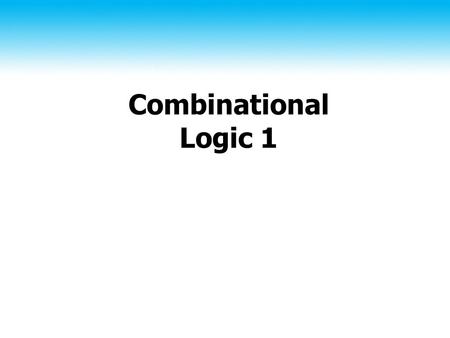 Combinational Logic 1.