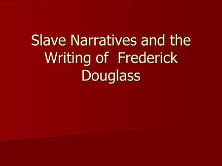 Slave Narratives and the Writing of Frederick Douglass.